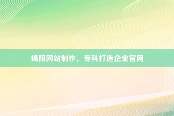 揭阳网站制作，专科打造企业官网