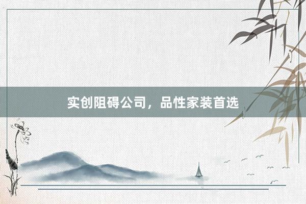 实创阻碍公司，品性家装首选