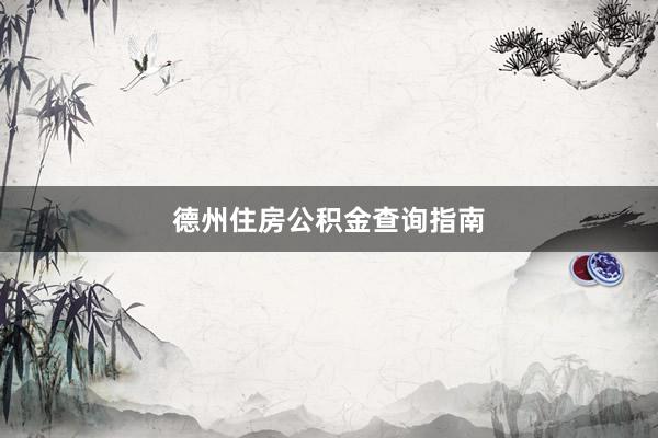 德州住房公积金查询指南